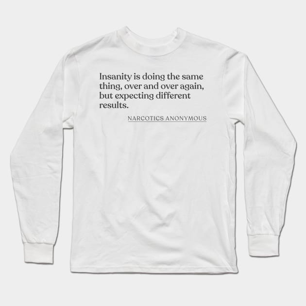 Narcotics Anonymous - Insanity is doing the same thing, over and over again, but expecting different results. Long Sleeve T-Shirt by Book Quote Merch